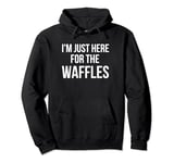 I'm just here for the waffles funny breakfast fan joke Pullover Hoodie