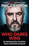 Phil Campion - Who Dares Wins The sequel to BORN FEARLESS, the Sunday Times bestseller Bok