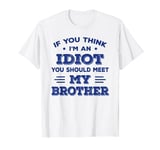 Funny If You Think I'm An Idiot You Should Meet My Brother T-Shirt