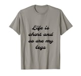 Life is Short So Are My Legs T-shirt T-Shirt