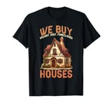 We Buy Vacant, Ugly, Foreclosed Houses ----- T-Shirt