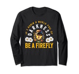 In A World Full of Darkness Be A Firefly nature lovers Long Sleeve T-Shirt