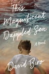 David Biro - This Magnificent Dappled Sea A Novel Bok
