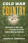 Joseph M. Thompson IV - Cold War Country How Nashville's Music Row and the Pentagon Created Sound of American Patriotism Bok