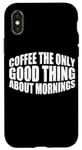 Coque pour iPhone X/XS Coffee The Only Good Thing About Mornings ---