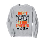 Don't Make Me Use My Audio Engineer Voice, Sound Guy Sweatshirt