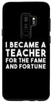 Galaxy S9+ I Became A Teacher For The Fame And Fortune - Funny Teacher Case