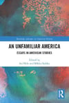 Routledge Ari Helo (Edited by) An Unfamiliar America: Essays in American Studies (Routledge Advances History)