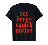 Sex drugs squish mellos T-Shirt