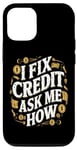 iPhone 13 I Fix Credit Ask Me How Funny Quote Funny I Fix Credit Fun Case