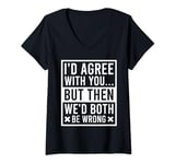 Womens I'd Agree With You But Then We'd Both Be Wrong Sarcastic V-Neck T-Shirt