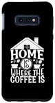 Galaxy S10e Home Is Where The Coffee Is Funny Quote Caffeine Lover Case