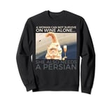 Woman Can Not Survive On Wine Alone Also Needs A Persian Cat Sweatshirt
