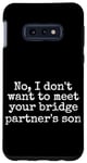 Coque pour Galaxy S10e Non, je ne veux pas rencontrer le fils de votre partenaire de pont, drôle
