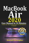 Macbook Air 2020 User Manual in 30 Minutes: a Guide to Tips, Tricks and Hidden F