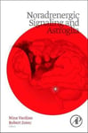 Academic Press Inc Nina Vardjan (Edited by) Noradrenergic Signaling and Astroglia