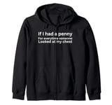 If I had a penny for each time someone looked at my chest Zip Hoodie