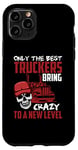 Coque pour iPhone 11 Pro Seuls les meilleurs camionneurs apportent la folie à un nouveau niveau