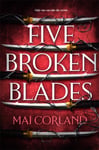 Mai Corland - Five Broken Blades Discover the dark adventure fantasy debut taking world by storm Bok