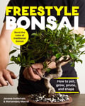 Jerome Kellerhals - Freestyle Bonsai How to pot, grow, prune, and shape Bend the rules of traditional bonsai Bok