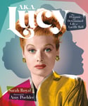 Sarah Royal - A.K.A. Lucy The Dynamic and Determined Life of Lucille Ball Bok