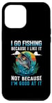 Coque pour iPhone 14 Plus « I go fishing because I like it not because I'm good at it »