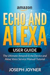 Mihails Konoplovs Joyner, Joseph Amazon Echo and Alexa User Guide: The Ultimate Device Voice Service Manual Tutorial