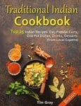 Traditional Indian Cookbook Top 25 Indian Recipes: Dal, Popular Curry, One Pot Dishes, Drinks, Desserts (from Local Experts)