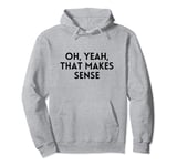 Oh, Yeah, That Makes Sense Funny White Lie Party Idea Pullover Hoodie