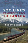 Terry Gainer - The Soo Line’s Famous Trains to Canada Canadian Pacific’s Secret Weapon Bok