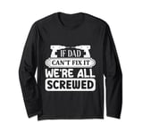 if dad can't fix it we're all screwed Long Sleeve T-Shirt