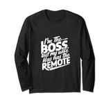 Don't worry I'm the boss at home but my wife has the remote Long Sleeve T-Shirt