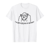 I'm Just A BIG Fan of Monkeys chimpanzee doodle and text T-Shirt