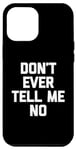 iPhone 13 Pro Max Don't Ever Tell Me No - Funny Saying Sarcastic Humor Novelty Case