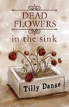 Tilly Danse - Dead flowers in the sink Bok