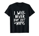 Nope Sarcastic Never Run Out Funny T-Shirt