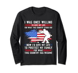 I Was Once Willing To Give My Life For What This Country Long Sleeve T-Shirt