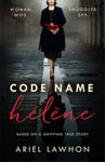 Ariel Lawhon - Code Name Helene Inspired by true events, a gripping WW2 story the bestselling author of THE FROZEN RIVER, GMA Book Club pick Bok
