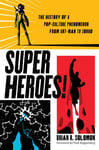 Brian Solomon - Superheroes! The History of a Pop-Culture Phenomenon from Ant-Man to Zorro Bok