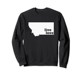 I Love Montana - Live Love Montana Sweatshirt