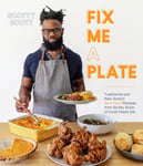 Scotty Scott - Fix Me a Plate Traditional and New School Soul Food Recipes from of Cook Eat Drank Bok