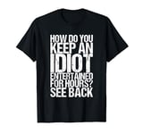 How Do You Keep An Idiot Entertained For Hours See Back T-Shirt