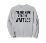 I'm just here for the waffles funny breakfast fan humor Sweatshirt