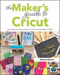 Megan Meketa - The Maker's Guide to Cricut Easy Projects for Creating Fabulous Home Decor, Wearables, and Gifts Bok