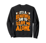 funny It‘s A Beautiful Day to Leave Me Alone,funny Sweatshirt