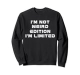 Funny Strong Women Saying, I'm Not Weird I'm Limited Edition Sweatshirt