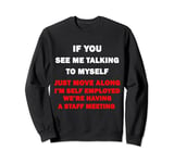If You See Me Talking To Myself Just Move Along Sweatshirt