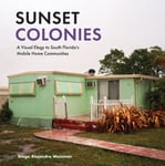 Diego Alejandro Waisman - Sunset Colonies A Visual Elegy to South Florida's Mobile Home Communities Bok