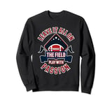 American Football Leave It All On Field Passionate Players Sweatshirt