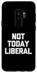 Coque pour Galaxy S9+ Not Today Liberal - Drôle politique républicain conservateur